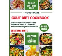 The Ultimate Gout Diet Cookbook: Delicious Low-Purine Recipes With Meal Plans To Lower Uric Acid And Manage Inflammation. (The Gout-Friendly Kitchen Series)
