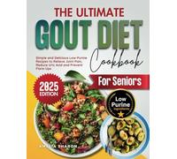 The Ultimate Gout Diet Cookbook for Seniors: Simple and Delicious Low-Purine Recipes to Relieve Joint Pain, Reduce Uric Acid and Prevent Flare-Ups