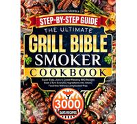 The Ultimate Grill Bible • Smoker Cookbook: Super Easy, Juicy & Crowd-Pleasing BBQ Recipes Book | Turn Everyday Ingredients into Smoky Favorites Without Complicated Prep
