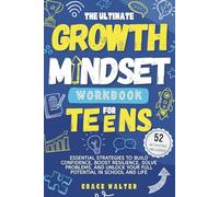 The Ultimate Growth Mindset Workbook for Teens: Essential Strategies to Build Confidence, Boost Resilience, Solve Problems, and Unlock Your Full Potential in School and Life