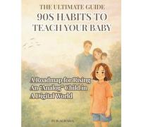 The Ultimate Guide: 90s Habits to Teach Your Baby: A Roadmap for Raising an “Analog” Child in a Digital World