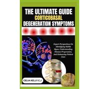 THE ULTIMATE GUIDE CORTICOBASAL DEGENERATION SYMPTOMS: Expert Perspectives On Identifying Subtle Signs, Understanding Disease Progression, And Enhancing Patient Care