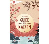 The Ultimate Guide for Kaizen: Small Steps to Massive Results-The 30-Day Challenge with Japanese Secret to Continuous Improvement