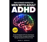 The Ultimate Guide For Men With Adult ADHD: Simple Strategies & Proven Techniques to Improve Focus, Increase Productivity, Manage Symptoms & Thrive in Life