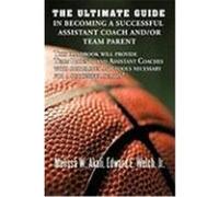 The Ultimate Guide in Becoming a Successful Assistant Coach And/Or Team Parent: This Handbook Will Provide Team Parents and Assistant Coaches with Gui Akali, Melissa W., Welch Jr, Edward E. (Auteur)