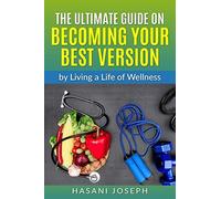 The Ultimate Guide On Becoming Your Best Version : By Living A Life Of Wellness Introduction