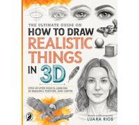 The Ultimate Guide on How to Draw Realistic Things in 3D: Step-by-Step Pencil Lessons in Shading, Texture, and Depth