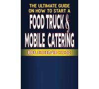 The Ultimate Guide On How To Start A Food Truck And Mobile Catering Business