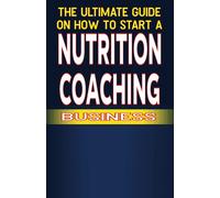 The Ultimate Guide On How To Start A Nutrition Coaching Business