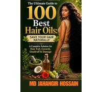 The Ultimate Guide to 100 Best Hair Oils: Save Your Hair Naturally: A Complete Solution for Hair Fall, Growth, Dandruff & Damage.