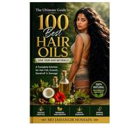 The Ultimate Guide to 100 Best Hair Oils: Save Your Hair Naturally: A Complete Solution for Hair Fall, Growth, Dandruff & Damage.