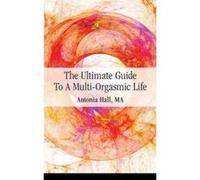 The Ultimate Guide to a Multi-Orgasmic Life - [Version Originale] Antonia Hall (Auteur)