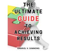 The Ultimate Guide To Achieving Results: Optimize Business Strategies With Key Performance Indicators: Master The Art Of Achieving Organizational Success