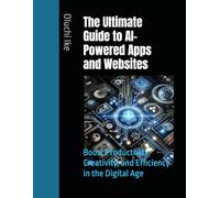 The Ultimate Guide to AI-Powered Apps and Websites: Boost Productivity, Creativity, and Efficiency in the Digital Age