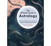 The Ultimate Guide to Astrology: Use the Guidance of the Planets to Manifest Your Power and Purpose