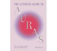 The Ultimate Guide to Auras: How to read, cleanse and shift your aura to change your life