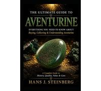 THE ULTIMATE GUIDE TO AVENTURINE: Everything You Need to Know About Buying, Selling, Collecting, and Understanding Aventurine