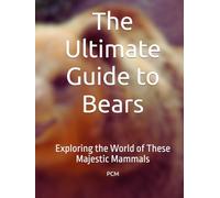 The Ultimate Guide to Bears: Exploring the World of These Majestic Mammals