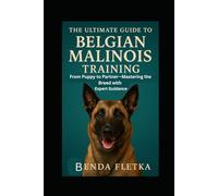 The Ultimate Guide To Belgian Malinois Training: From Puppy to Partner - Mastering the Breed with Expert Guidance