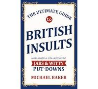 The Ultimate Guide to British Insults: A Delightful Collection of Jabs & Witty Put-downs