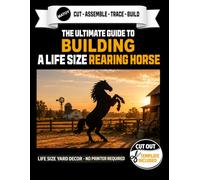 The Ultimate Guide to Building a Rearing Horse - Cutout Template Included: Life Size Rearing Horse Yard and Wall Template. No Printer Required.