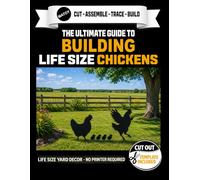The Ultimate Guide to Building Chickens - Cutout Template Included: Life Size Chickens, Hen, and Chicks Yard Display Template. No Printer Needed