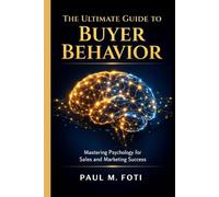 THE ULTIMATE GUIDE TO BUYER BEHAVIOR: Mastering Phychology for sales and Marketing Success
