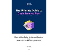 The Ultimate Guide to Cash Balance Plan: Multi-Million Dollar Retirement Strategy For Professionals & Business Owners