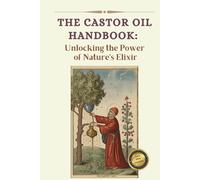 The Ultimate Guide To Castor Oil: Unleashing The Power Of Nature's Elixir