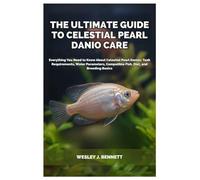 The Ultimate Guide To Celestial Pearl Danio Care: Everything You Need To Know About Celestial Pearl Danios: Tank Requirements, Water Parameters, Compatible Fish, Diet, And Breeding Basics