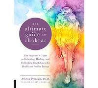 The Ultimate Guide to Chakras: The Beginner's Guide to Balancing, Healing, and Unblocking Your Chakras for Health and Positive Energy (5)