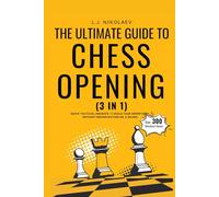 The Ultimate Guide To Chess Opening: Quick Tactical Insights To Build A Repertoire Without Memorization or A Board - Over 300 Miniature Games