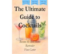 The Ultimate Guide to Cocktails: Become the Best Home Bartender - The Guide Book for Mixology, Cocktails and Mocktails - Comes with 2 bonus chapters