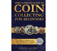 The Ultimate Guide to Coin Collecting for Beginners: An Updated & Comprehensive Guide to Identify, Buy & Preserve Coins