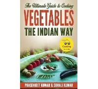 The Ultimate Guide To Cooking Vegetables The Indian Way