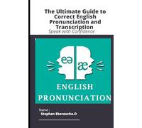 THE ULTIMATE GUIDE TO CORRECT ENGLISH PRONUNCIATION AND TRANSCRIPTION: Speak with Confidence