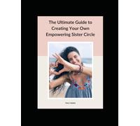The Ultimate Guide to Creating Your Own Empowering Sister Circle