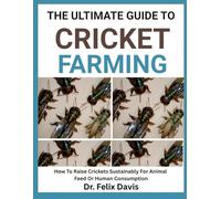 THE ULTIMATE GUIDE TO CRICKET FARMING: How To Raise Crickets Sustainably For Animal Feed Or Human Consumption