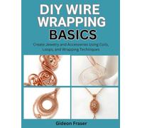 THE ULTIMATE GUIDE TO CROCHETED WIRE JEWELRY: Blend Crochet and Wire Techniques to Create Unique Jewelry Pieces