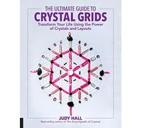 The Ultimate Guide to Crystal Grids: Transform Your Life Using the Power of Crystals and Layouts