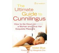 The Ultimate Guide to Cunnilingus: How to Go Down on a Women and Give Her Exquisite Pleasure