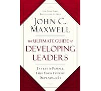 The Ultimate Guide to Developing Leaders: Invest in People Like Your Future Depends on It