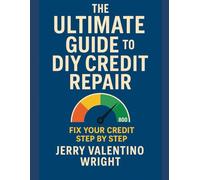THE ULTIMATE GUIDE TO DIY CREDIT REPAIR: A Step-by-Step Blueprint to Protect Your Family, Build Cash Value, and Create Generational Wealth