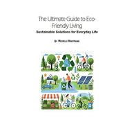 The Ultimate Guide to Eco-Friendly Living: Sustainable Solutions for Everyday Life