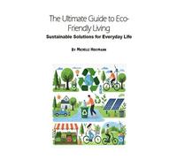 The Ultimate Guide to Eco-Friendly Living: Sustainable Solutions for Everyday Life
