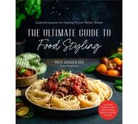 The Ultimate Guide to Food Styling by Julia Konovalova Julia Konovalova (Auteur)