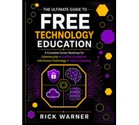 The Ultimate Guide to Free Technology Education: A Complete Career Roadmap for Cybersecurity, Artificial Intelligence, Information Technology, and Cloud Computing
