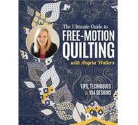 The Ultimate Guide to FreeMotion Quilting with Angela Walters by Angela Walters Angela Walters (Auteur)