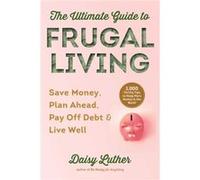 The Ultimate Guide to Frugal Living Save Money Plan Ahead Pay Off Debt amp Live Well by Daisy Luther Daisy Luther (Auteur)