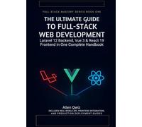 The Ultimate Guide to Full-Stack Web Development: Laravel 12 Backend, Vue 3 & React 19 Frontend in One Complete Handbook